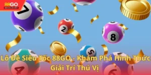 Lô Đề Siêu Tốc 88GO - Khám Phá Hình Thức Giải Trí Thú Vị