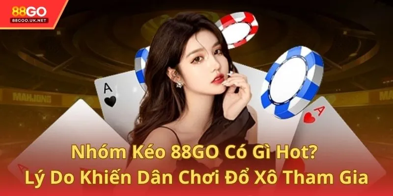 Nhóm Kéo 88GO Có Gì Hot? Lý Do Khiến Dân Chơi Đổ Xô Tham Gia