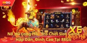 Nổ Hũ Long Hổ - Trò Chơi Slot Game Hấp Dẫn, Đỉnh Cao Tại 88GO