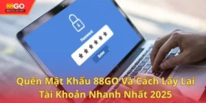 Quên Mật Khẩu 88GO Và Cách Lấy Lại Tài Khoản Nhanh Nhất 2025