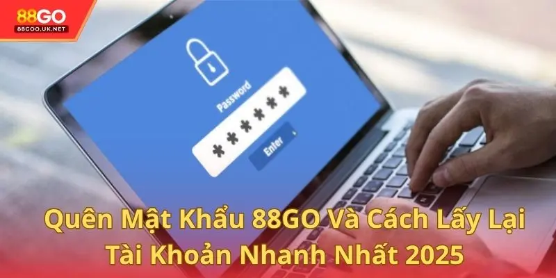 Quên Mật Khẩu 88GO Và Cách Lấy Lại Tài Khoản Nhanh Nhất 2025